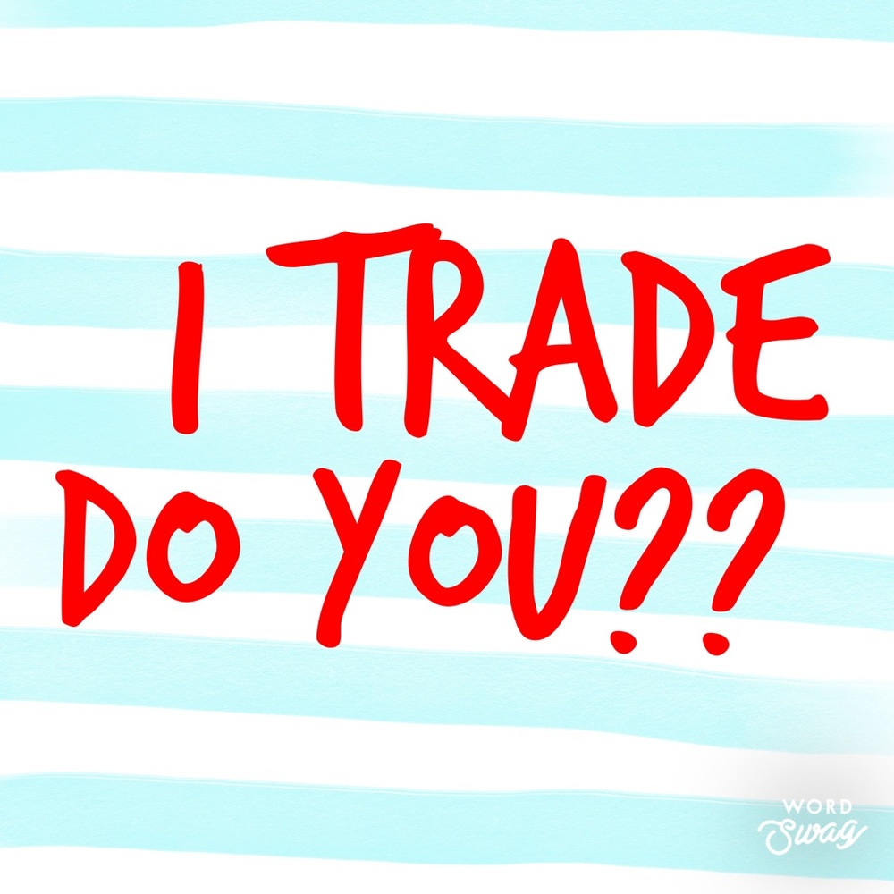 I love trading. Wanna trade with me?